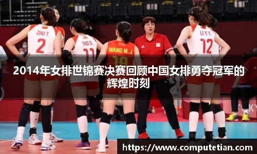 2014年女排世锦赛决赛回顾中国女排勇夺冠军的辉煌时刻